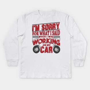 I'm sorry for when I was working on my car Kids Long Sleeve T-Shirt